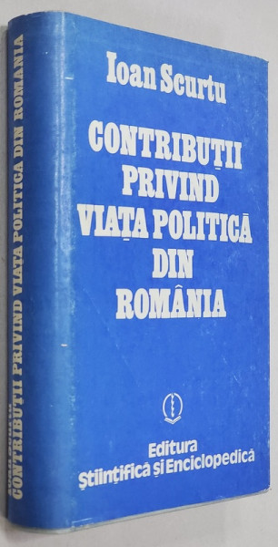 CONTRIBUTII PRIVIND VIATA POLITICA DIN ROMANIA de IOAN SCURTU , 1988 , DEDICATIE *