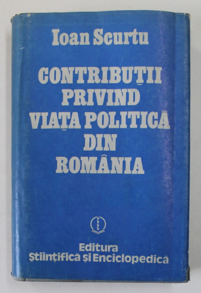 CONTRIBUTII PRIVIND VIATA POLITICA DIN ROMANIA-IOAN SCURTU  1988