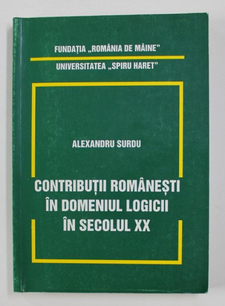 CONTRIBUTII ROMANESTI IN DOMENIUL LOGICII IN SECOLUL XX de ALEXANDRU SURDU , 1999