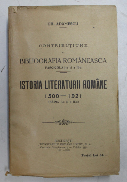 CONTRIBUTINUE LA BIBLIOGRAFIA ROMANEASCA FASCICOLA I -A si A II-A - ISTORIA LITERATURII ROMANE 1500 -1921 ( SERIA I-A SI A II-A ) de GH. ADAMESCU , 1921 -1923