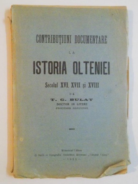 CONTRIBUTIUNI DOCUMENTARE LA ISTORIA OLTENIEI. SECOLUL XVI, XVII si XVIII de T.G. BULAT  1925