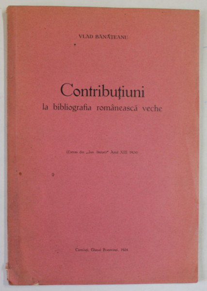 CONTRIBUTIUNI LA BIBLIOGRAFIA ROMANEASCA VECHE de VLAD BANATEANU , 1924