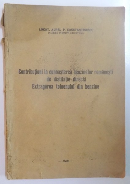 CONTRIBUTIUNI LA CUNOASTEREA BENZINELOR ROMANESTI DE DISTILATIE DIRECTA. EXTRAGEREA TOLUENULUI DIN BENZINE de AUREL P. CONSTANTINESCU  1938