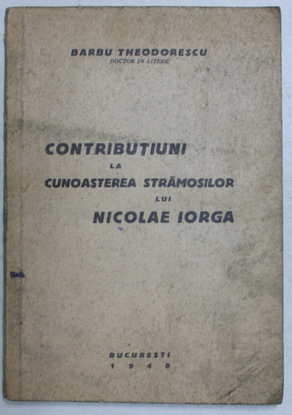 CONTRIBUTIUNI LA CUNOASTEREA STRAMOSILOR LUI NICOLAE IORGA de BARBU THEODORESCU , 1948
