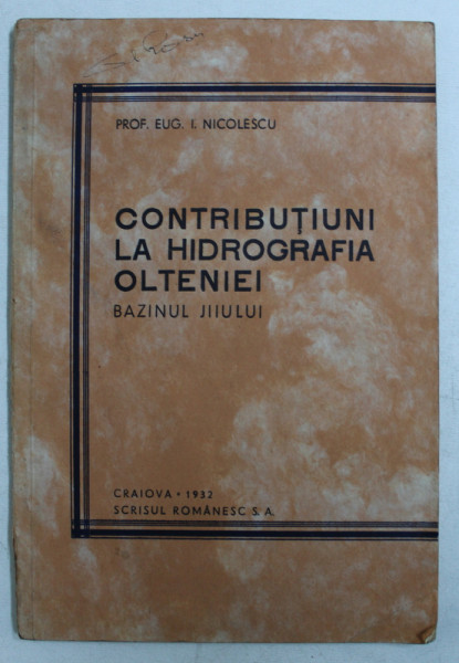 CONTRIBUTIUNI LA HIDROGRAFIA OLTENIEI - BAZINUL JIULUI de EUG. I. NICOLESCU , 1932