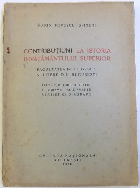CONTRIBUTIUNI LA ISTORIA INVATAMANTULUI SUPERIOR  - FACULTATEA DE FILOSOFIE SI LITERE DIN BUCURESTI  de  MARIN POPESCU - SPINENI , 1928