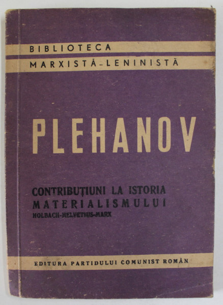 CONTRIBUTIUNI LA ISTORIA MATERIALISMULUI , HOLBACH - HELVETIUS - MARX de G.V. PLEHANOV , 1947