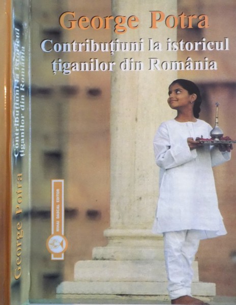 CONTRIBUTIUNI LA ISTORICUL TIGANILOR DIN ROMANIA de GEORGE POTRA , 2002