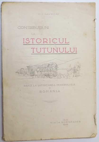 CONTRIBUTIUNI LA ISTORICUL TUTUNULUI PANA LA INFIINTAREA MONOPOLULUI IN ROMANIA de D.I. GAVRILIU  1929