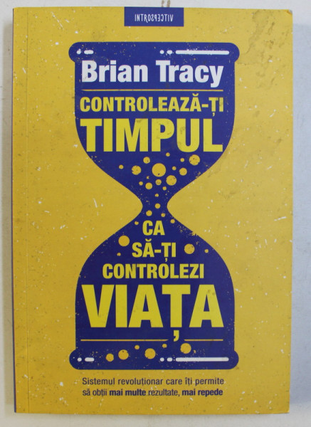 CONTROLEAZA-TI TIMPUL CA SA-TI CONTROLEZI VIATA de BRIAN TRACY , 2018