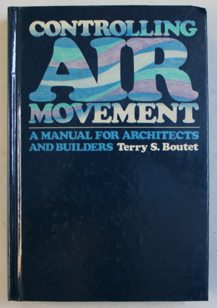 CONTROLLING AIR MOVEMENT - A MANUAL FOR ARCHITECTS AND BUILDERS by TERRY S. BOUTET , 1987