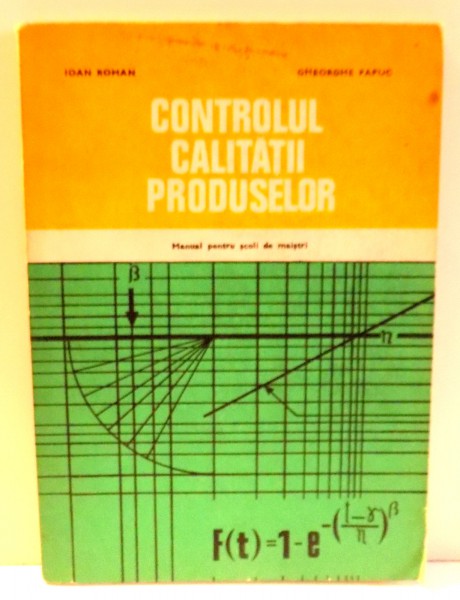 CONTROLUL CALITATII PRODUSELOR - MANUAL PENTRU SCOLI DE MAISTRI de IOAN ROMAN sI GHEORGHE PAPUC , 1980