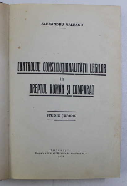 CONTROLUL CONSTITUTIONALITATII LEGILOR IN DREPTUL ROMAN SI COMPARAT , STUDIU JURIDIC de ALEXANDRU VALEANU , 1936