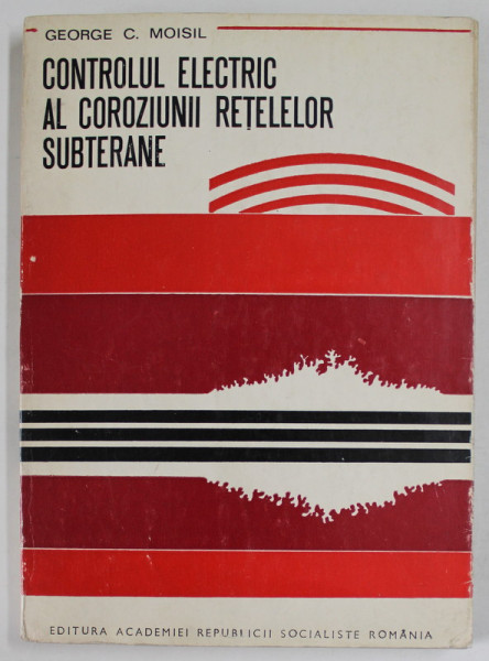 CONTROLUL ELECTRIC AL COROZIUNII RETELELOR SUBTERANE de GEORGE C. MOISIL , 1973