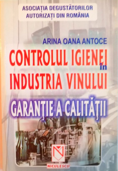 CONTROLUL IGIENEI IN INDUSTRIA VINULUI, GARANTIE A CALITATII de ARINA OANA ANTOCE, 2001