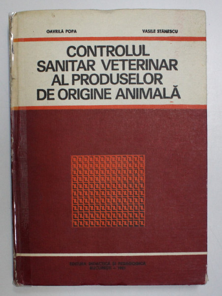 CONTROLUL SANITAR VETERINAR AL PRODUSELOR DE ORIGINE ANIMALA de GAVRILA POPA si VASILE STANESCU , 1981