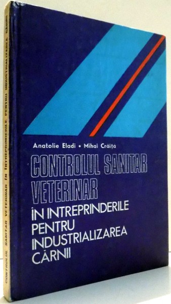 CONTROLUL SANITAR VETERINAR IN INTREPRINDERILE PENTRU INDUSTRIALIZAREA CARTNII , ABATOARE de ANATOLIE ELADI , 1986