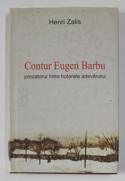 CONTUR EUGEN BARBU - PROZATORUL INTRE HOTARELE ADEVARULUI de HENRI ZALIS , 2008