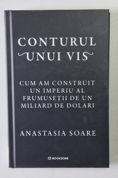 CONTURUL UNUI VIS , CUM AM CONSTRUIT UN IMPERIU AL FRUMUSETII DE UN MILIARD DE DOLARI de ANASTASIA SOARE , 2025