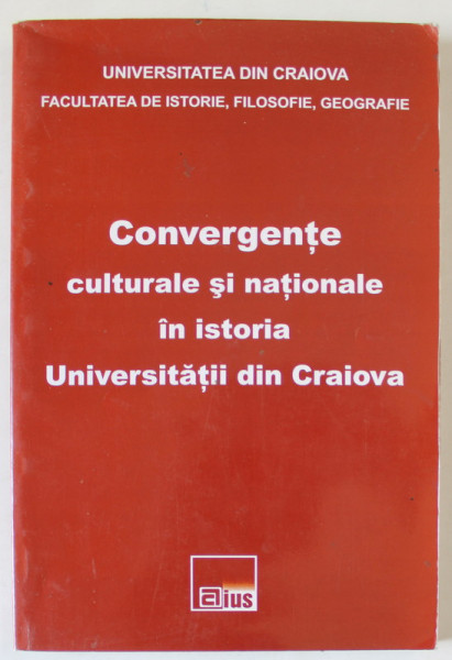 CONVERGENTE CULTURALE SI NATIONALE IN ISTORIA UNIVERSITATII DIN CRAIOVA ,  coordonator DINICA CIOBOTEA , 2008