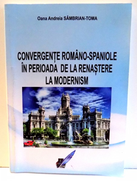 CONVERGENTE ROMANO - SPANIOLE IN PERIOADA DE LA RENASTERE LA MODERNISM de OANA ANDREIA SAMBRIAN - TOMA, 2014