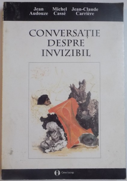 CONVERSATIE DESPRE INVIZIBIL de JEAN AUDOUZE, MICHEL CASSE, JEAN-CLAUDE CARRIERE , 1998 , PREZINTA SUBLINIERI IN TEXT