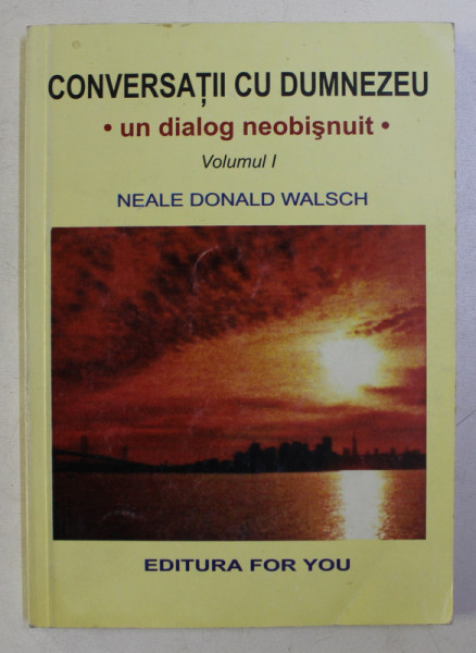 CONVERSATII CU DUMNEZEU , UN DIALOG NEOBISNUIT VOL. I de NEALE DONALD WALSCH , 1999
