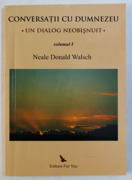 CONVERSATII CU DUMNEZEU , UN DIALOG NEOBISNUIT , VOL I de NEALE DONALD WALSCH , 2009