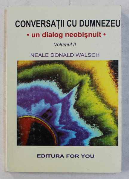 CONVERSATII CU DUMNEZEU , UN DIALOG NEOBISNUIT , VOLUMUL II de NEALE DONALD WALSCH , 2000