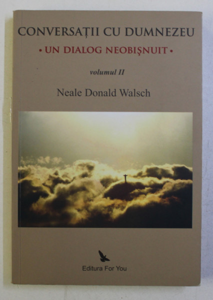 CONVERSATII CU DUMNEZEU - UN DIALOG NEOBISNUIT , VOLUMUL II de NEALE DONALD WALSCH , 2009