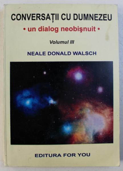 CONVERSATII CU DUMNEZEU - UN DIALOG NEOBISNUIT , VOLUMUL III de NEALE DONALD WALSCH , 1998