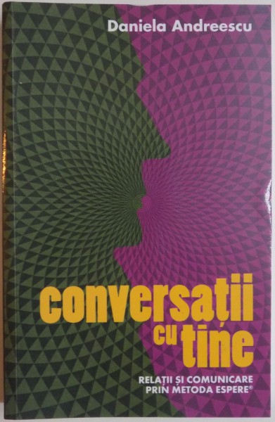 CONVERSATII CU TINE, RELATII SI COMUNICARE PRIN METODA ESPERE de DANIELA ANDREESCU, 2013