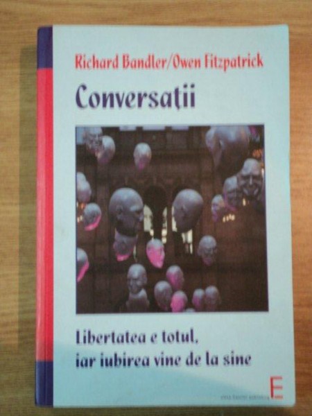 CONVERSATII. LIBERTATEA E TOTUL, IAR IUBIREA VINE DE LA SINE de RICHARD BANDLER / OWEN FITZPATRICK  2007