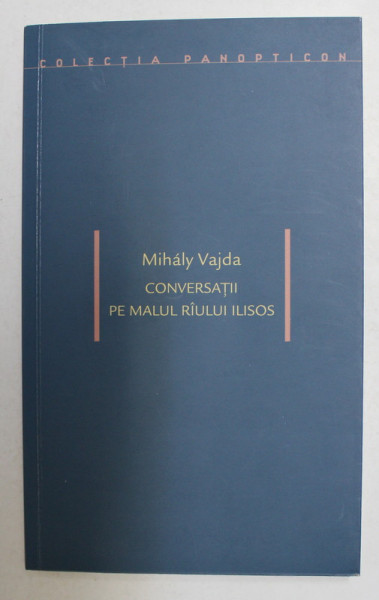 CONVERSATII PE MALUL RAULUI ILISOS de MIHALY VAJDA , 2010