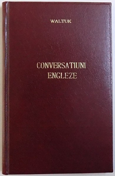 CONVERSATIUNI  ENGLEZE ( ENGLISH DIALOGUES )  - MANUAL METODIC DE CONVERSATIUNE ENGLEZA de HENRY  WALTUK , 1915