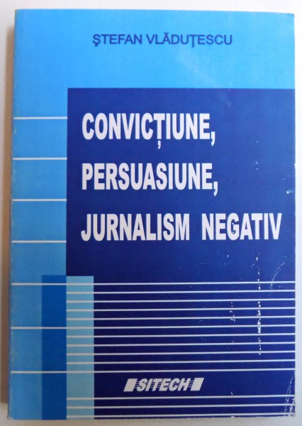 CONVICTIUNE , PERSUASIUNE, JURNALISM NEGATIV de STEFAN VLADUTESCU , 2006