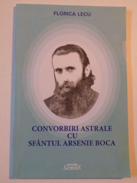 CONVORBIRI ASTRALE CU SFANTUL ARSENIE BOCA de FLORICA LECU , 2010