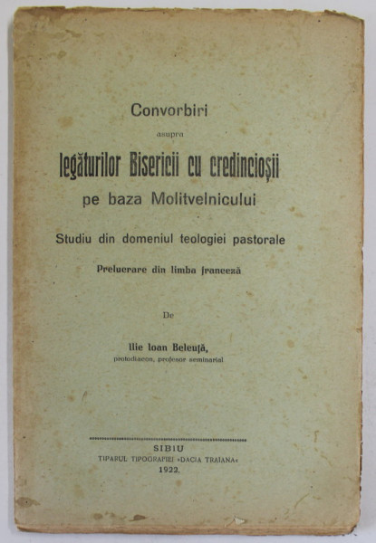 CONVORBIRI ASUPRA LEGATURILOR BISERICII CU CREDINCIOSII PE BAZA MOLIVTELNICULUI de ILIE IOAN BELEUTA , 1922 , DEDICATIE *
