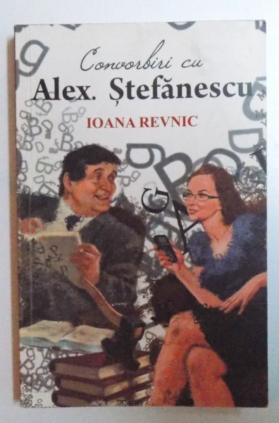 CONVORBIRI CU ALEX. STEFANESCU de IOANA REVNIC , 2013, DEDICATIE*