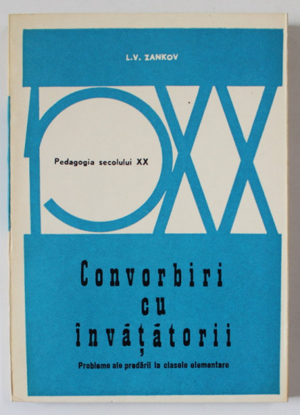 CONVORBIRI CU INVATATORII , PROBLEME ALE PREDARII LA CLASELE ELEMENTARE de L.V. ZANKOV , 1972