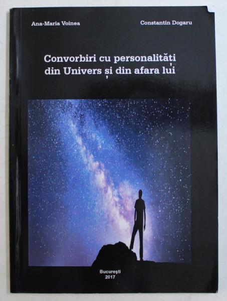 CONVORBIRI CU PERSONALITATI DIN UNIVERS SI DIN AFARA LUI de ANA - MARIA VOINEA si CONSTANTIN DOGARU , 2017