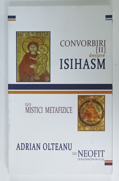 CONVORBIRI DESPRE ISIHASM ( SI )  MISTICI METAFIZICE , VOLUMUL II de ADRIAN OLTEANU si NEOFIT IEROMONAHUL , 2023