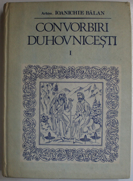 CONVORBIRI DUHOVNICESTI VOL. I ED. a - II - a de IOANICHIE BALAN , 1993