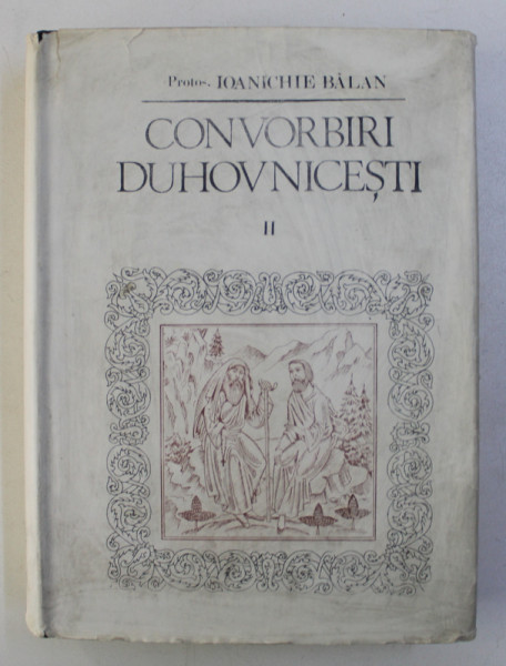 CONVORBIRI DUHOVNICESTI , VOL  II ,  de IOANICHIE BALAN , 1988