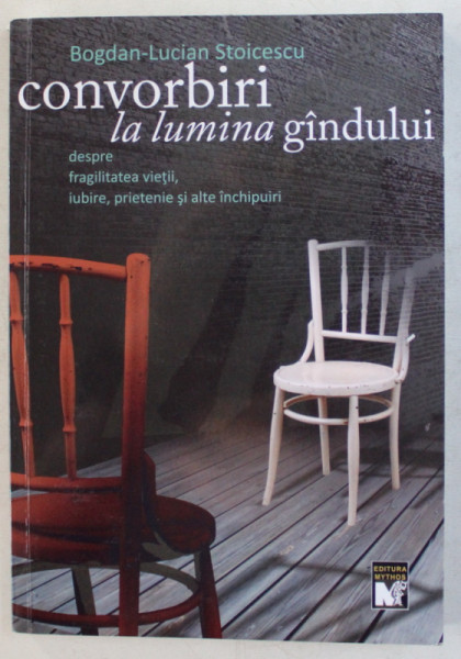 CONVORBIRI LA LUMINA GANDULUI - DESPRE FRAGILITATEA VIETII , IUBIRE , PRIETENIE SI ALTE INCHIPUIRI de BOGDAN LUCIAN STOICESCU , 2016 DEDICATIE*