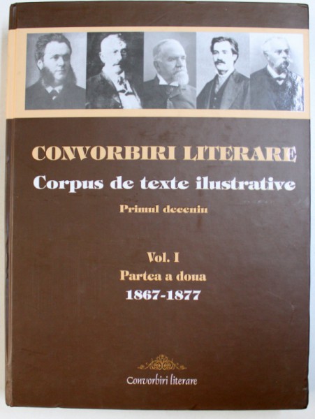 CONVORBIRI LITERARE, CORPUS DE TEXTE ILUSTRATIVE, PRIMUL DECENIU, VOL. I, PARTEA A II-A, 1867-1877 de MARIANA IRIMITA , 2016