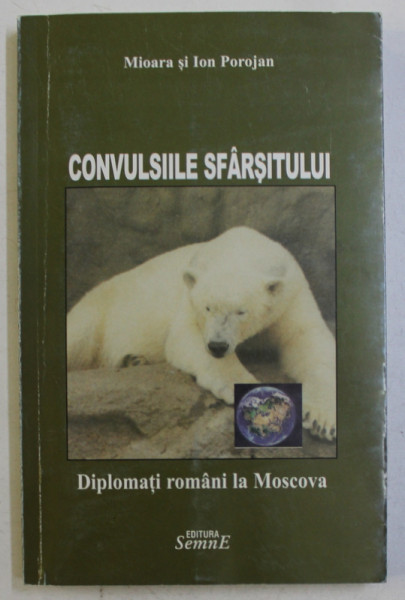 CONVULSIILE SFARSITULUI - DIPLOMATI ROMANI LA MOSCOVA de MIOARA SI ION POROJAN , 2007 DEDICATIE*
