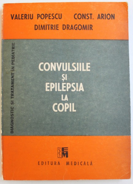 CONVULSIILE SI EPILEPSIA LA COPIL de VALERIU POPESCU ...DIMITRIE  DRAGOMIR , 1989