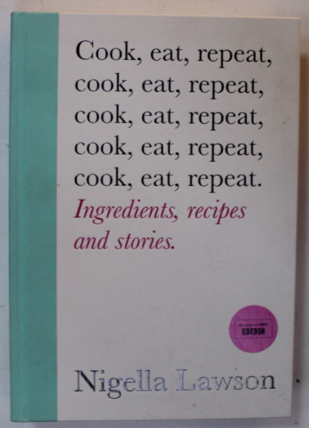COOK , EAT , REPEAT , INGREDIENTS , RECIPES AND STORIES by NIGELLA LAWSON , 2020