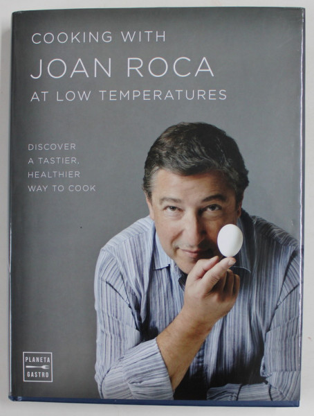 COOKING WITH JOAN ROCA AT LOW TEMPERATURES , DISCOVER A TASTIER , HEALTHIER WAY TO COOK , by JOAN ROCA and SALVADOR BRUGUES , 2016